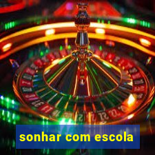 sonhar com escola